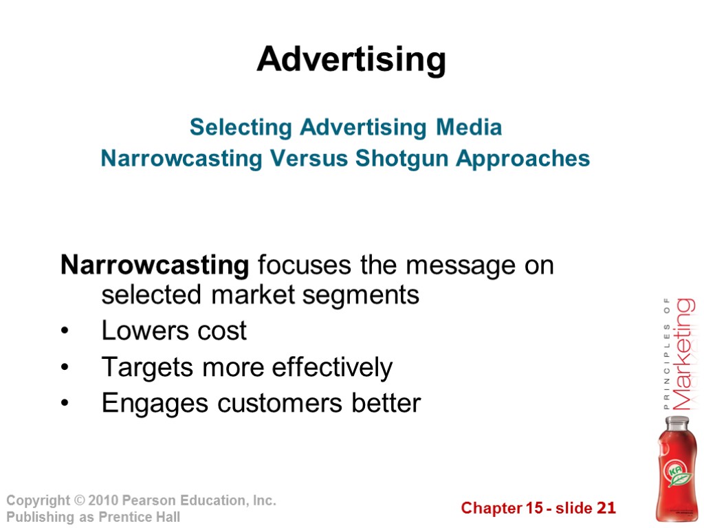 Advertising Narrowcasting focuses the message on selected market segments Lowers cost Targets more effectively